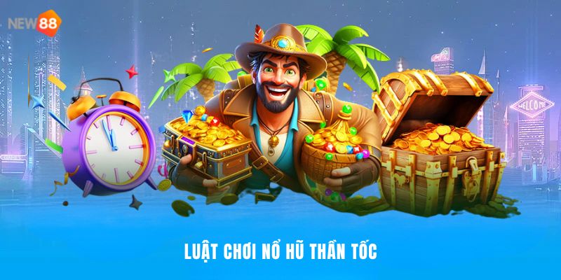 Luật chơi nổ hũ với cách chơi thần tốc